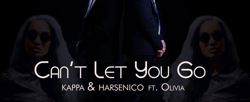 “Can’t let you go”: il nuovo brano di Kappa e Harsenico con Olivia