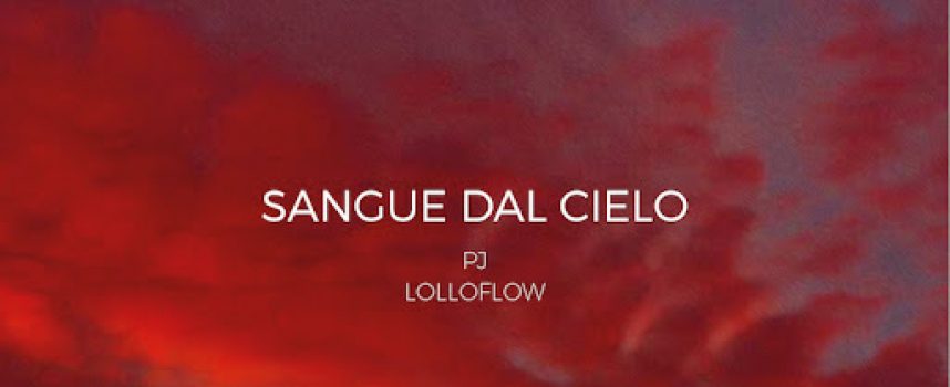 PJ e LOLLOFLOW “Sangue dal cielo” è il nuovo singolo firmato dai due rapper